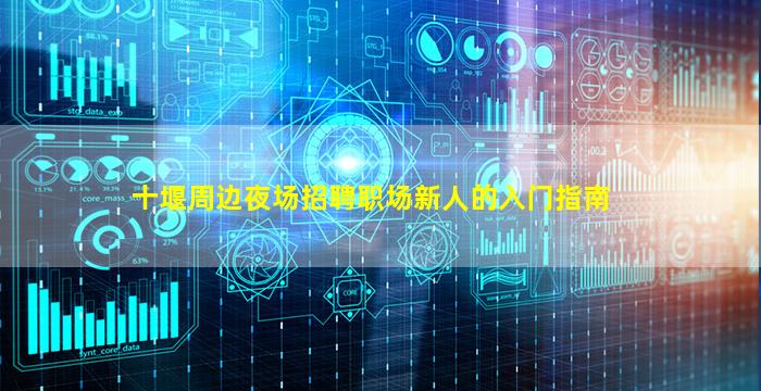 十堰周边夜场招聘职场新人的入门指南